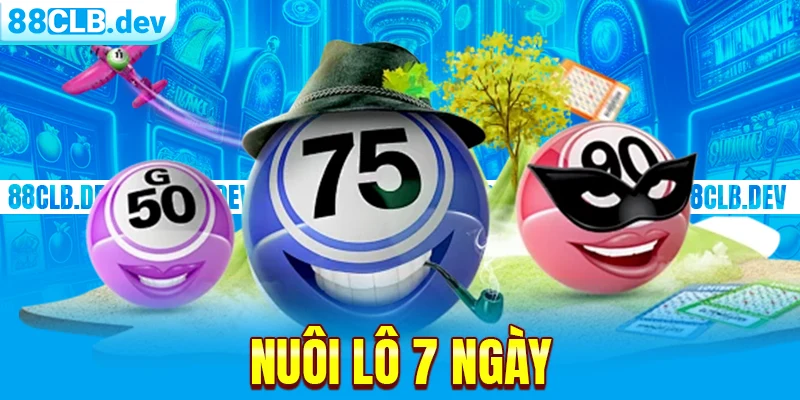Nuôi Lô 7 Ngày | Học Hỏi Kinh Nghiệm Từ Cao Thủ 88CLB - ri88